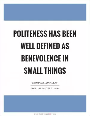 Politeness has been well defined as benevolence in small things Picture Quote #1