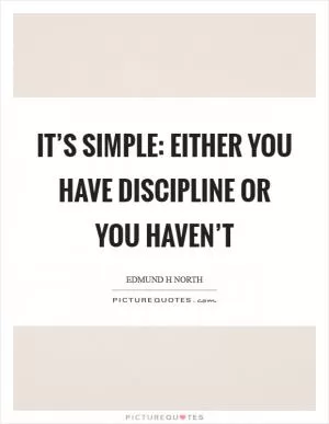 It’s simple: either you have discipline or you haven’t Picture Quote #1