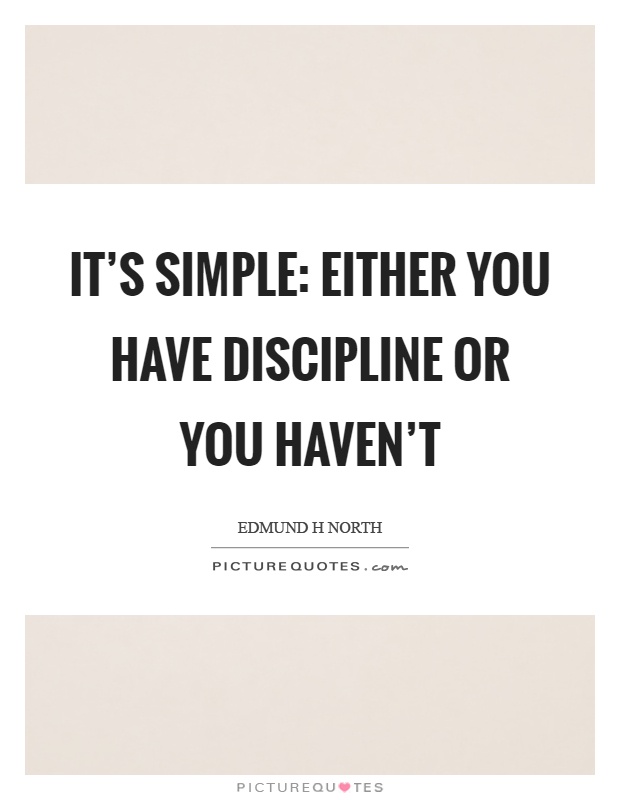 It's simple: either you have discipline or you haven't Picture Quote #1