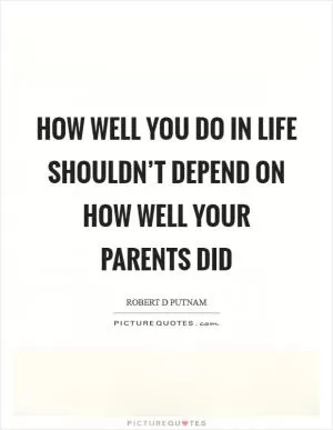 How well you do in life shouldn’t depend on how well your parents did Picture Quote #1