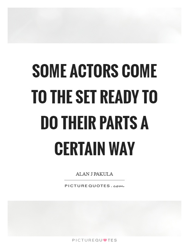 Some actors come to the set ready to do their parts a certain way Picture Quote #1