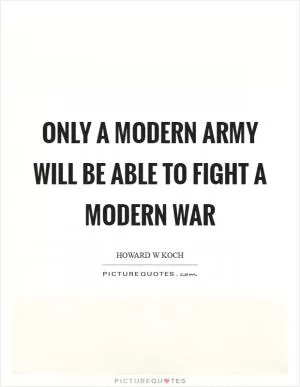 Only a modern army will be able to fight a modern war Picture Quote #1