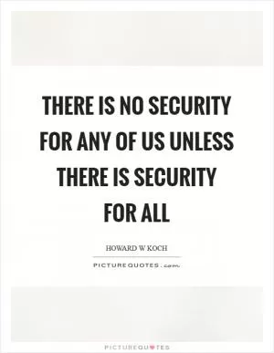 There is no security for any of us unless there is security for all Picture Quote #1