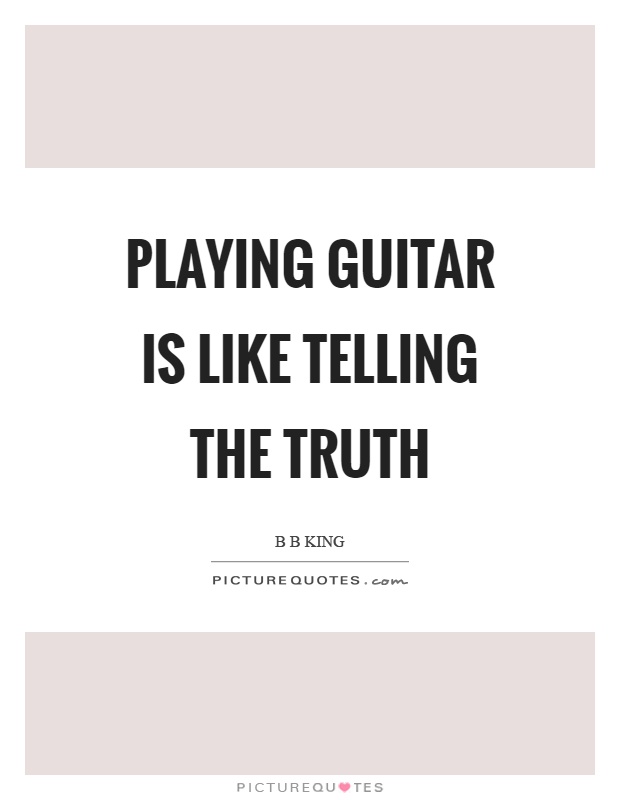 Playing guitar is like telling the truth Picture Quote #1