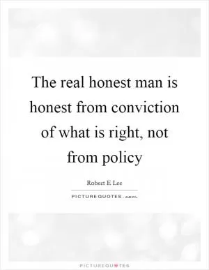 The real honest man is honest from conviction of what is right, not from policy Picture Quote #1