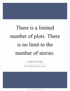 There is a limited number of plots. There is no limit to the number of stories Picture Quote #1