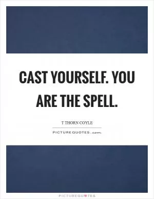 Cast yourself. You are the spell Picture Quote #1