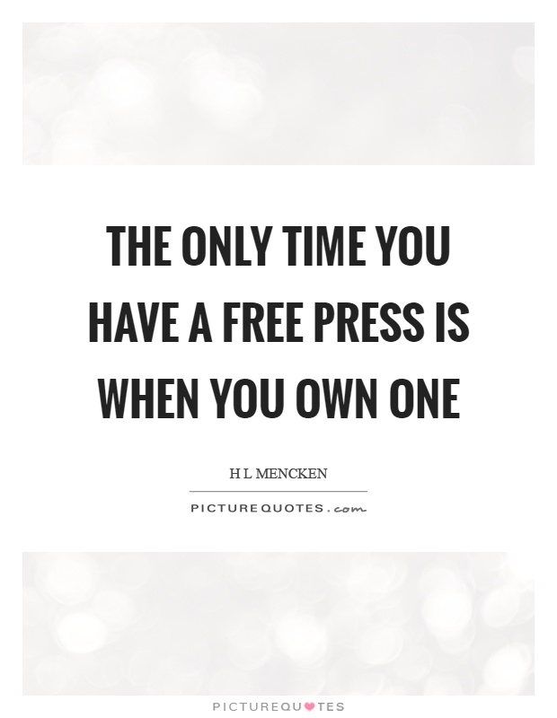 The only time you have a free press is when you own one Picture Quote #1