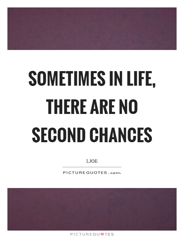 Sometimes in life, there are no second chances Picture Quote #1
