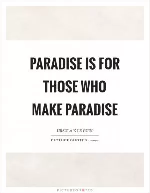 Paradise is for those who make paradise Picture Quote #1