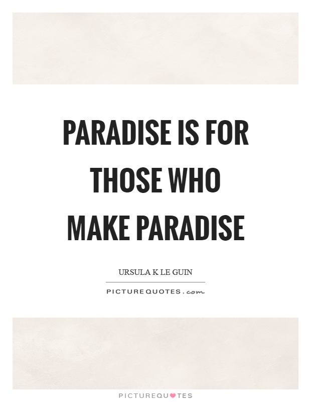 Paradise is for those who make paradise Picture Quote #1