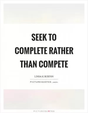 Seek to complete rather than compete Picture Quote #1