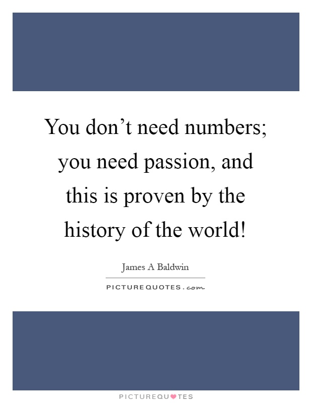 You don't need numbers; you need passion, and this is proven by the history of the world! Picture Quote #1