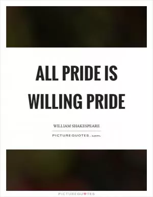 All pride is willing pride Picture Quote #1