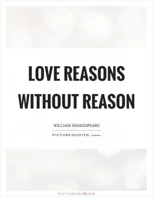 Love reasons without reason Picture Quote #1