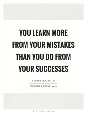You learn more from your mistakes than you do from your successes Picture Quote #1