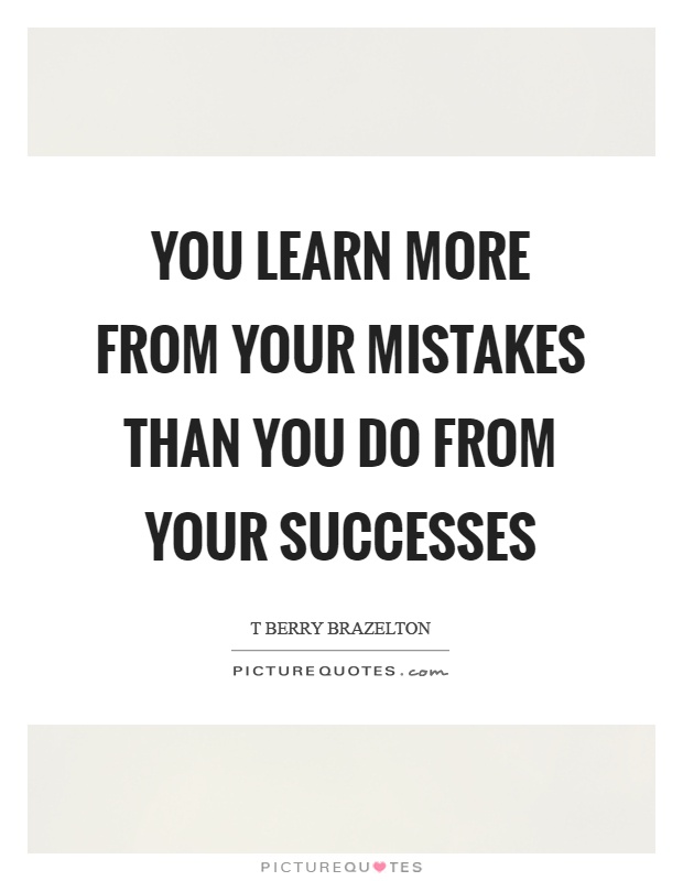 You learn more from your mistakes than you do from your successes Picture Quote #1