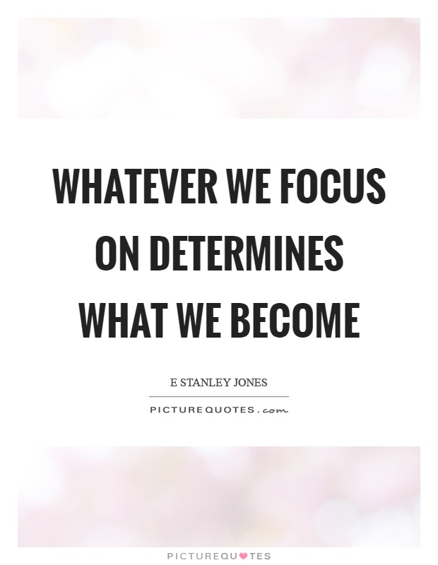 Whatever we focus on determines what we become Picture Quote #1