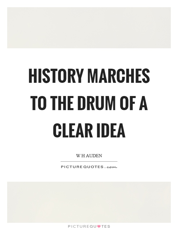 History marches to the drum of a clear idea Picture Quote #1