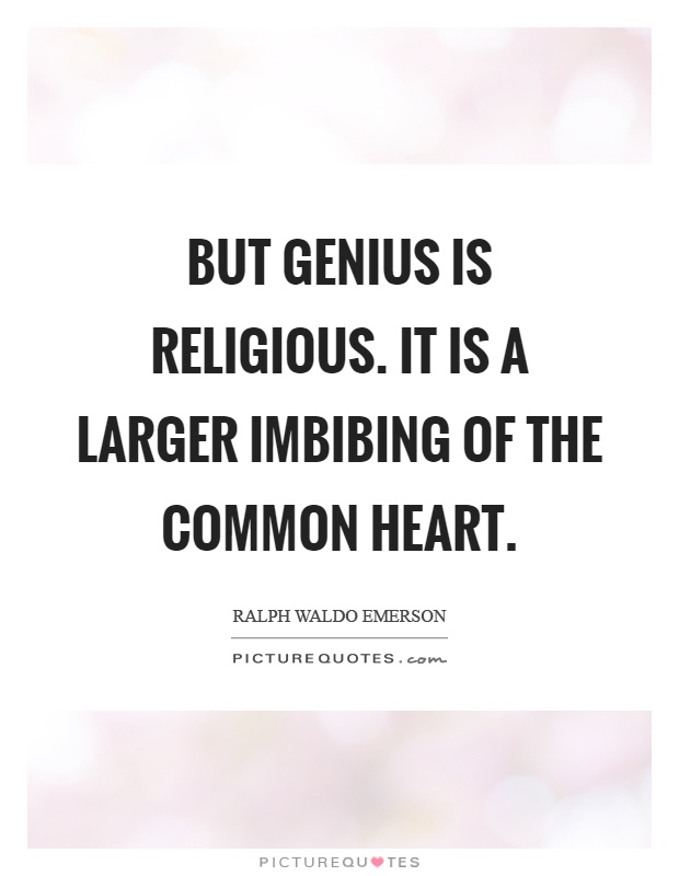 But genius is religious. It is a larger imbibing of the common heart Picture Quote #1