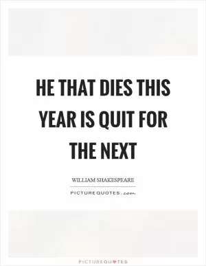 He that dies this year is quit for the next Picture Quote #1