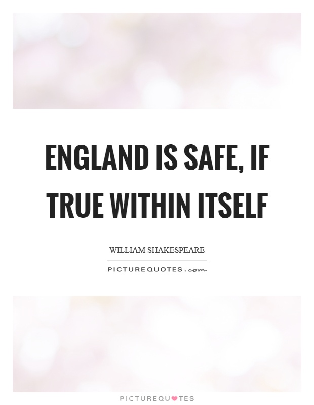 England is safe, if true within itself Picture Quote #1