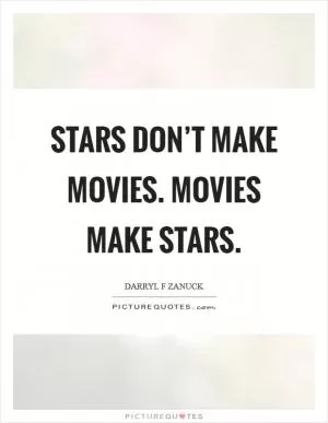 Stars don’t make movies. Movies make stars Picture Quote #1