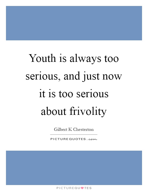 Youth is always too serious, and just now it is too serious about frivolity Picture Quote #1