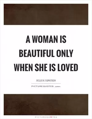 A woman is beautiful only when she is loved Picture Quote #1