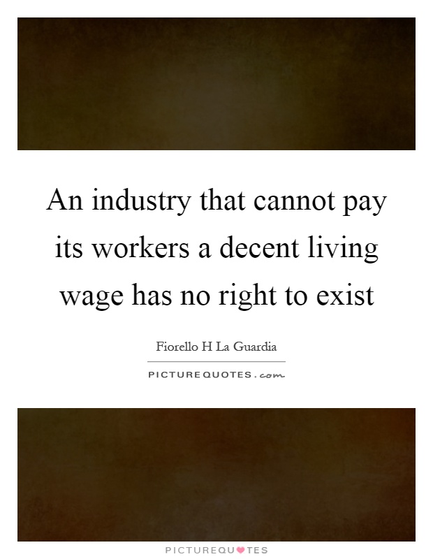 An industry that cannot pay its workers a decent living wage has no right to exist Picture Quote #1