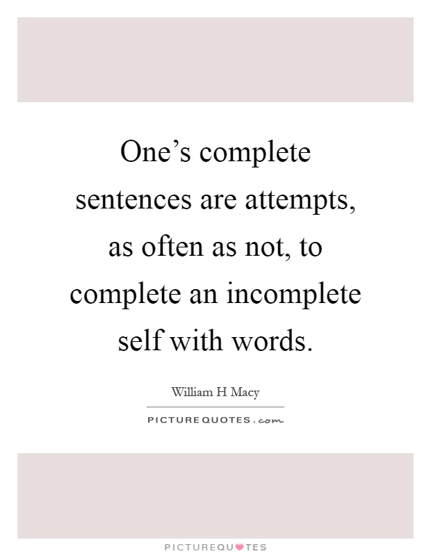One's complete sentences are attempts, as often as not, to complete an incomplete self with words Picture Quote #1