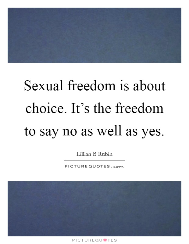 Sexual freedom is about choice. It's the freedom to say no as well as yes Picture Quote #1
