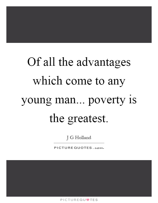 Of all the advantages which come to any young man... poverty is the greatest Picture Quote #1