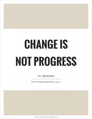 Change is not progress Picture Quote #1