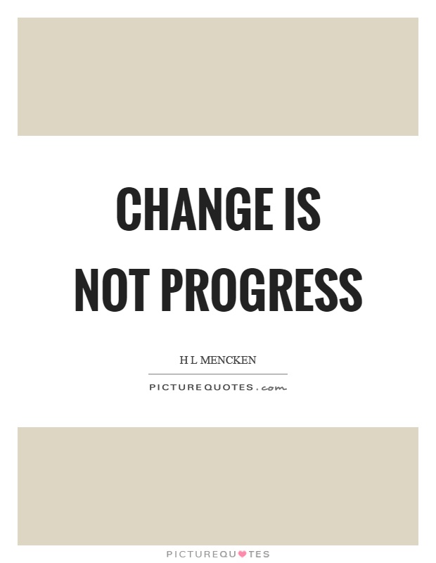 Change is not progress Picture Quote #1