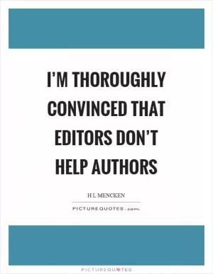 I’m thoroughly convinced that editors don’t help authors Picture Quote #1