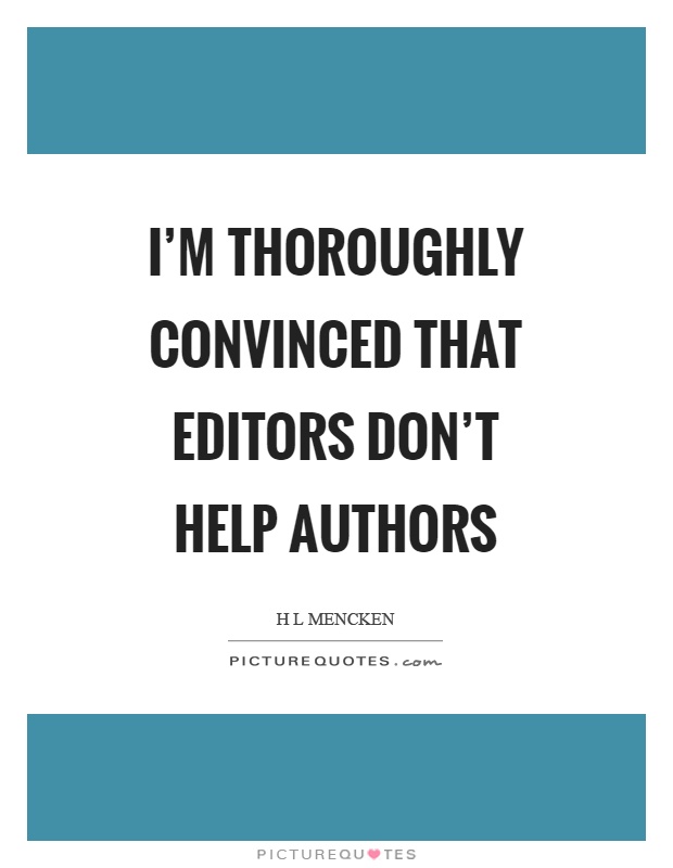 I'm thoroughly convinced that editors don't help authors Picture Quote #1