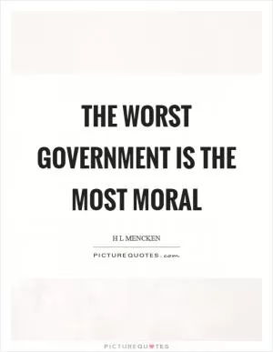 The worst government is the most moral Picture Quote #1