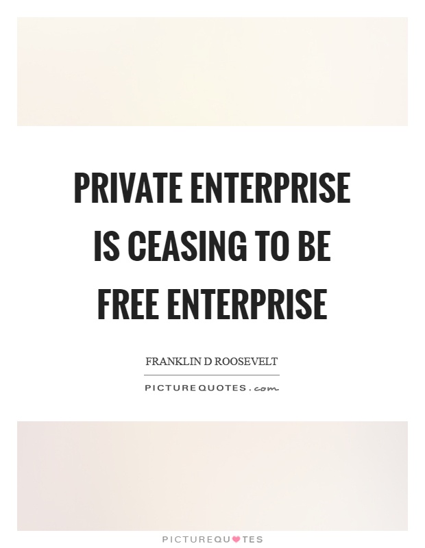 Private enterprise is ceasing to be free enterprise Picture Quote #1