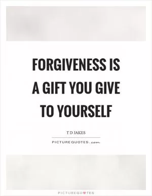 Forgiveness is a gift you give to yourself Picture Quote #1