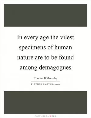 In every age the vilest specimens of human nature are to be found among demagogues Picture Quote #1