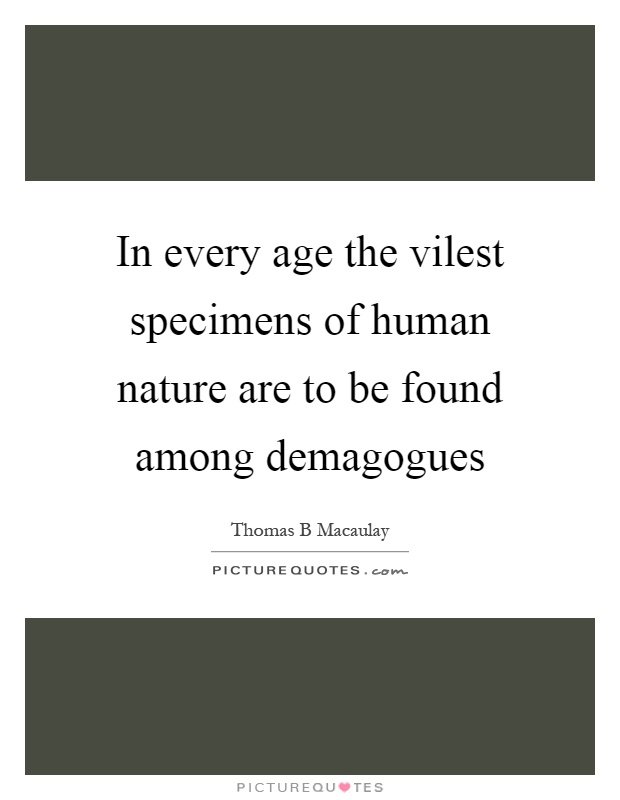 In every age the vilest specimens of human nature are to be found among demagogues Picture Quote #1