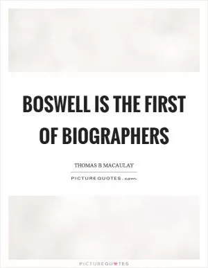 Boswell is the first of biographers Picture Quote #1