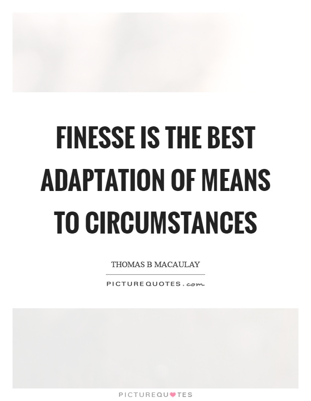 Finesse is the best adaptation of means to circumstances Picture Quote #1