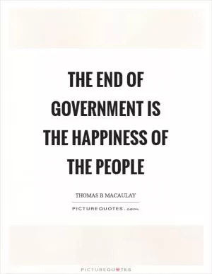 The end of government is the happiness of the people Picture Quote #1