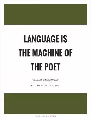Language is the machine of the poet Picture Quote #1