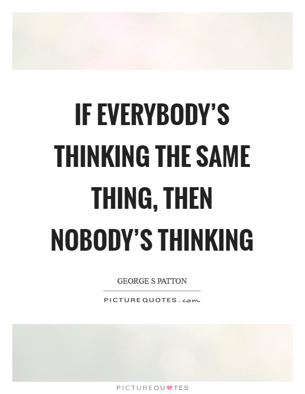 If everybody's thinking the same thing, then nobody's thinking Picture Quote #1