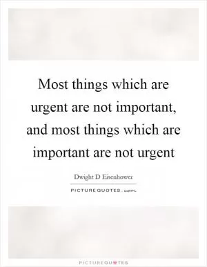 Most things which are urgent are not important, and most things which are important are not urgent Picture Quote #1