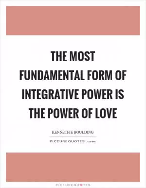 The most fundamental form of integrative power is the power of love Picture Quote #1