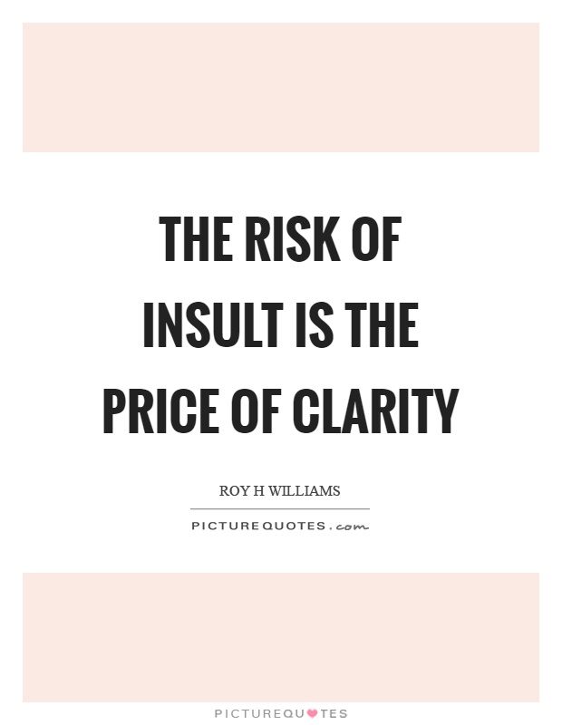 The risk of insult is the price of clarity Picture Quote #1